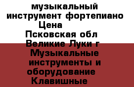 музыкальный инструмент фортепиано › Цена ­ 2 500 - Псковская обл., Великие Луки г. Музыкальные инструменты и оборудование » Клавишные   